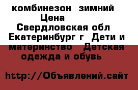 комбинезон  зимний › Цена ­ 700 - Свердловская обл., Екатеринбург г. Дети и материнство » Детская одежда и обувь   